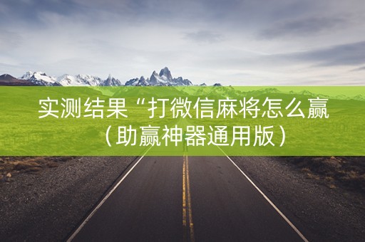 实测结果“打微信麻将怎么赢（助赢神器通用版）