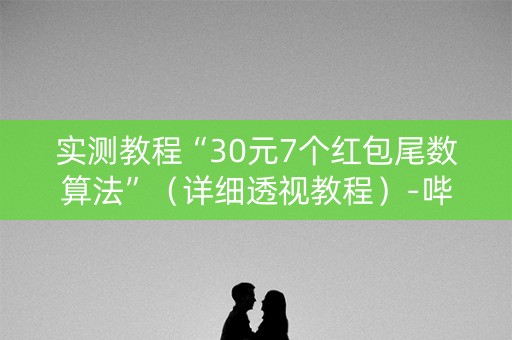 实测教程“30元7个红包尾数算法”（详细透视教程）-哔哩哔哩