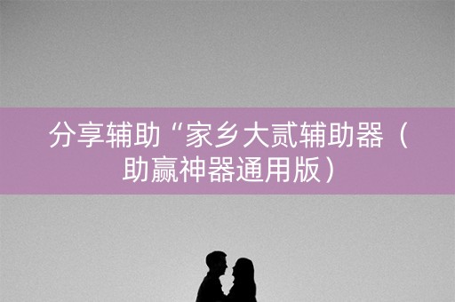 分享辅助“家乡大贰辅助器（助赢神器通用版）