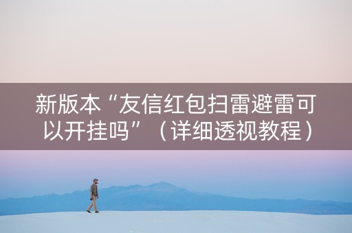 新版本“友信红包扫雷避雷可以开挂吗”（详细透视教程）-哔哩哔哩