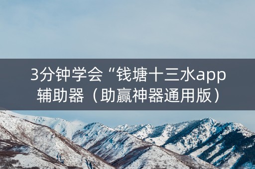 3分钟学会“钱塘十三水app辅助器（助赢神器通用版）