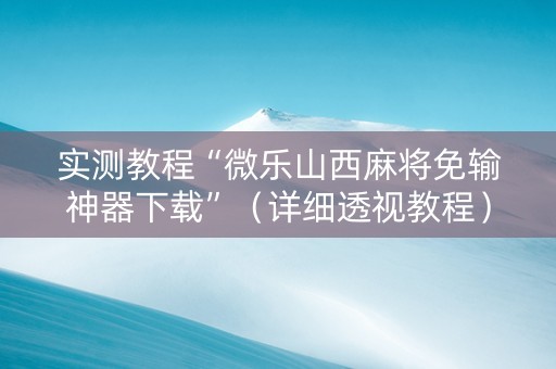 实测教程“微乐山西麻将免输神器下载”（详细透视教程）-哔哩哔哩