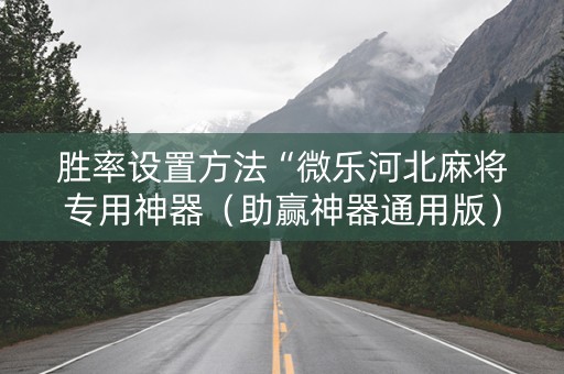 胜率设置方法“微乐河北麻将专用神器（助赢神器通用版）