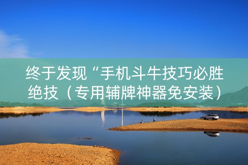 终于发现“手机斗牛技巧必胜绝技（专用辅牌神器免安装）