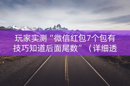 玩家实测“微信红包7个包有技巧知道后面尾数”（详细透视教程）-哔哩哔哩