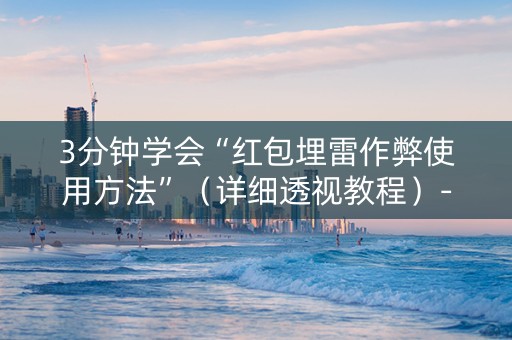 3分钟学会“红包埋雷作弊使用方法”（详细透视教程）-哔哩哔哩