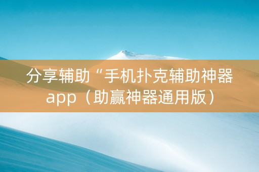 分享辅助“手机扑克辅助神器app（助赢神器通用版）