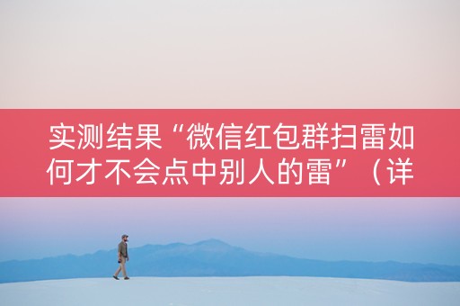 实测结果“微信红包群扫雷如何才不会点中别人的雷”（详细透视教程）-哔哩哔哩