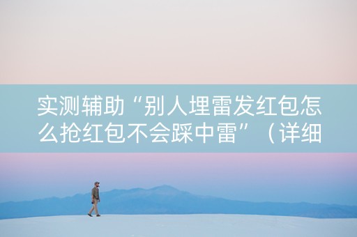 实测辅助“别人埋雷发红包怎么抢红包不会踩中雷”（详细透视教程）-哔哩哔哩