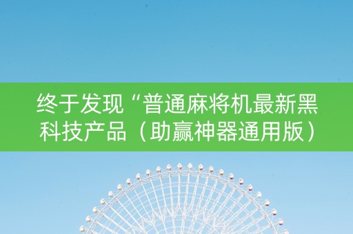 终于发现“普通麻将机最新黑科技产品（助赢神器通用版）