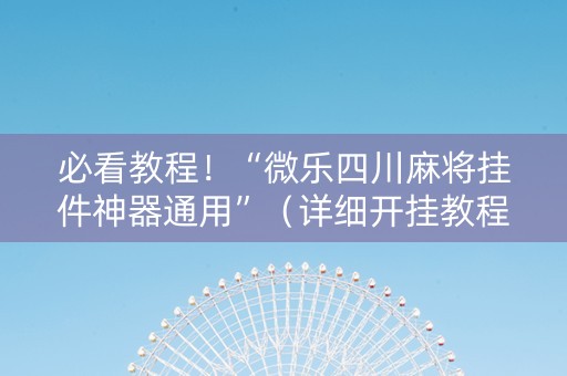 必看教程！“微乐四川麻将挂件神器通用”（详细开挂教程）-哔哩哔哩