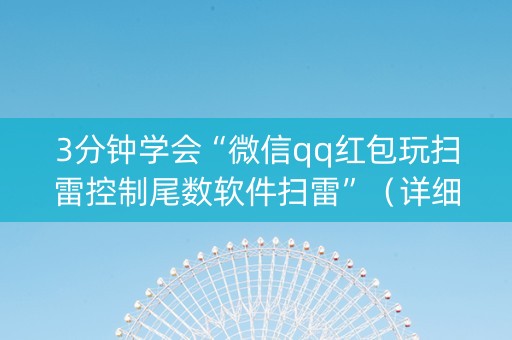 3分钟学会“微信qq红包玩扫雷控制尾数软件扫雷”（详细透视教程）-哔哩哔哩