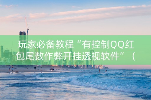 玩家必备教程“有控制QQ红包尾数作弊开挂透视软件”（详细透视教程）-哔哩哔哩