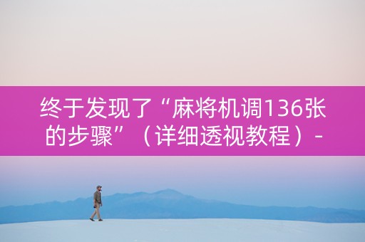 终于发现了“麻将机调136张的步骤”（详细透视教程）-哔哩哔哩