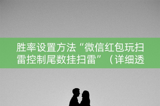 胜率设置方法“微信红包玩扫雷控制尾数挂扫雷”（详细透视教程）-哔哩哔哩