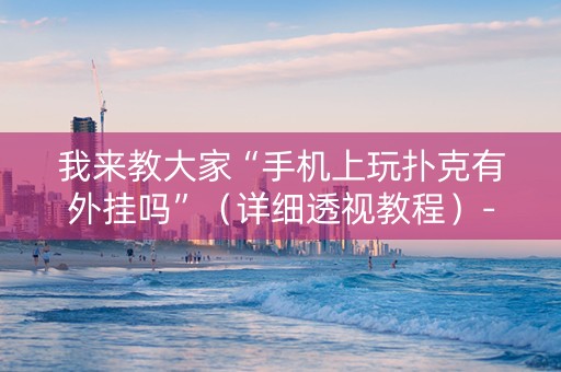 我来教大家“手机上玩扑克有外挂吗”（详细透视教程）-哔哩哔哩