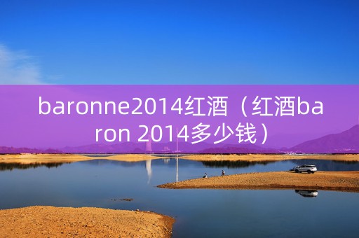 baronne2014红酒（红酒baron 2014多少钱）