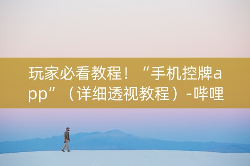 玩家必看教程！“手机控牌app”（详细透视教程）-哔哩哔哩
