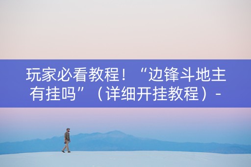 玩家必看教程！“边锋斗地主有挂吗”（详细开挂教程）-哔哩哔哩