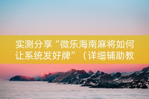 实测分享“微乐海南麻将如何让系统发好牌”（详细辅助教程）-哔哩哔哩