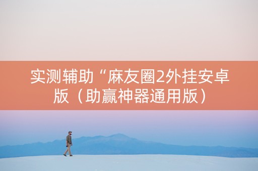 实测辅助“麻友圈2外挂安卓版（助赢神器通用版）
