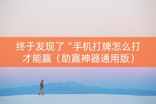 终于发现了“手机打牌怎么打才能赢（助赢神器通用版）