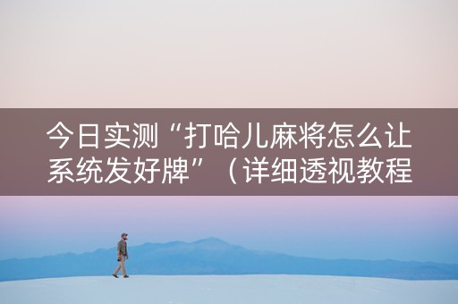 今日实测“打哈儿麻将怎么让系统发好牌”（详细透视教程）-哔哩哔哩