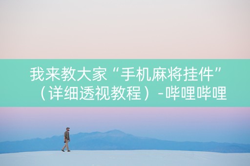 我来教大家“手机麻将挂件”（详细透视教程）-哔哩哔哩