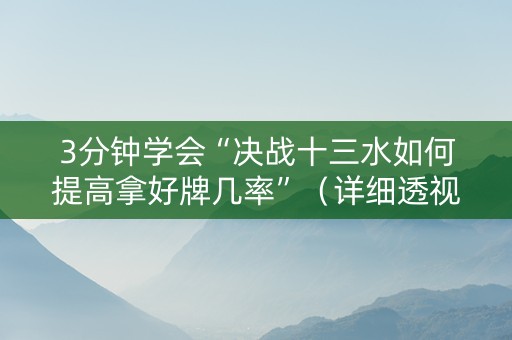 3分钟学会“决战十三水如何提高拿好牌几率”（详细透视教程）-哔哩哔哩