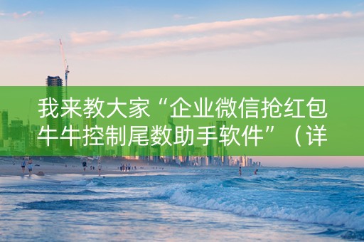 我来教大家“企业微信抢红包牛牛控制尾数助手软件”（详细透视教程）-哔哩哔哩