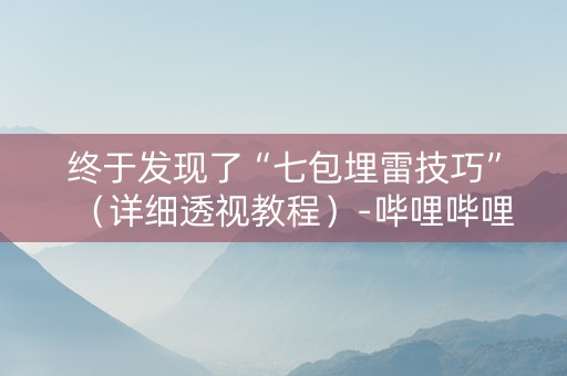 终于发现了“七包埋雷技巧”（详细透视教程）-哔哩哔哩