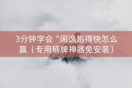 3分钟学会“闲逸跑得快怎么赢（专用辅牌神器免安装）