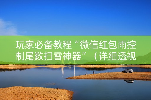 玩家必备教程“微信红包雨控制尾数扫雷神器”（详细透视教程）-哔哩哔哩