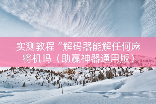 实测教程“解码器能解任何麻将机吗（助赢神器通用版）