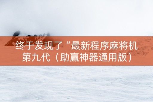终于发现了“最新程序麻将机第九代（助赢神器通用版）