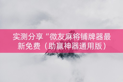 实测分享“微友麻将铺牌器最新免费（助赢神器通用版）