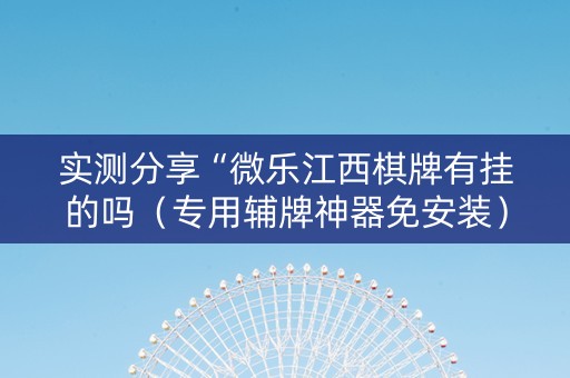 实测分享“微乐江西棋牌有挂的吗（专用辅牌神器免安装）
