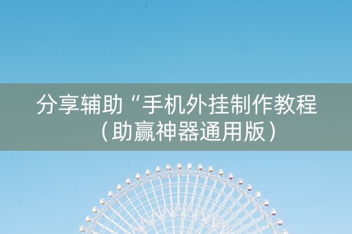 分享辅助“手机外挂制作教程（助赢神器通用版）