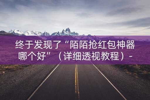 终于发现了“陌陌抢红包神器哪个好”（详细透视教程）-哔哩哔哩