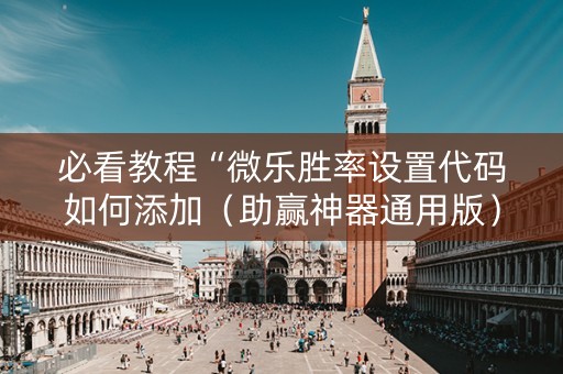 必看教程“微乐胜率设置代码如何添加（助赢神器通用版）