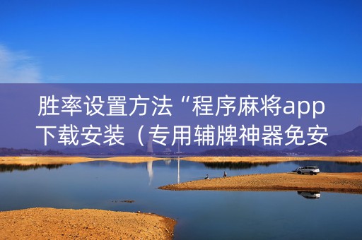 胜率设置方法“程序麻将app下载安装（专用辅牌神器免安装）