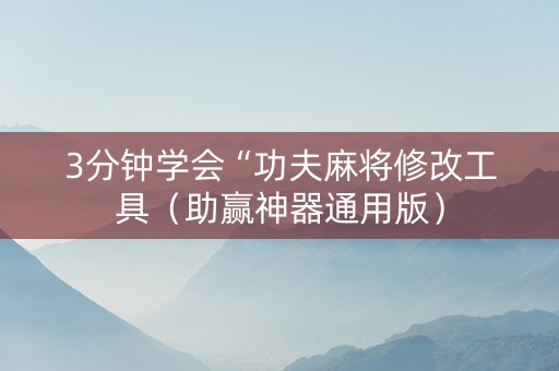 3分钟学会“功夫麻将修改工具（助赢神器通用版）