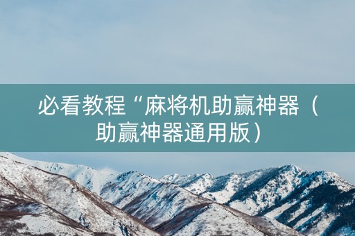 必看教程“麻将机助赢神器（助赢神器通用版）