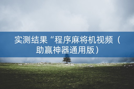 实测结果“程序麻将机视频（助赢神器通用版）