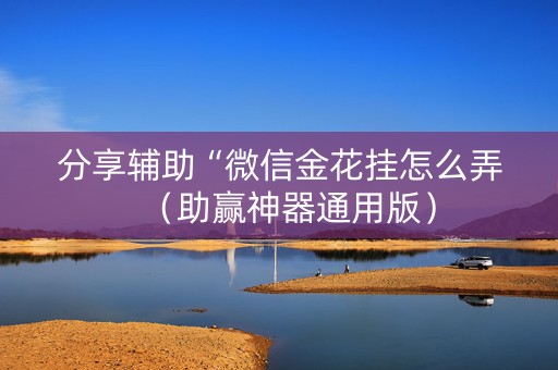 分享辅助“微信金花挂怎么弄（助赢神器通用版）