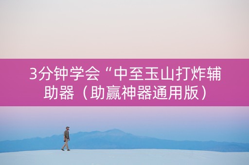 3分钟学会“中至玉山打炸辅助器（助赢神器通用版）