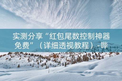 实测分享“红包尾数控制神器免费”（详细透视教程）-哔哩哔哩