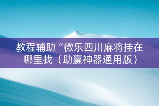 教程辅助“微乐四川麻将挂在哪里找（助赢神器通用版）