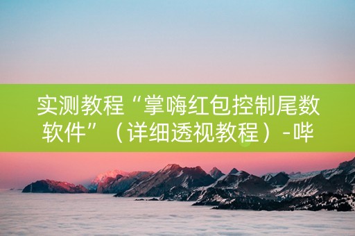 实测教程“掌嗨红包控制尾数软件”（详细透视教程）-哔哩哔哩