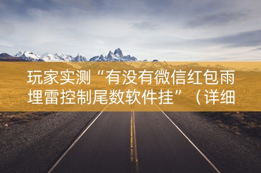 玩家实测“有没有微信红包雨埋雷控制尾数软件挂”（详细透视教程）-哔哩哔哩